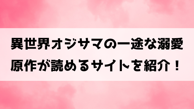 異世界オジサマの一途な溺愛は小説家になろうにある？どこで読める？見どころについてもご紹介！